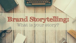 brand storytelling, what is your brand's story?